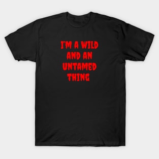 I'm a Wild and an Untamed Thing T-Shirt